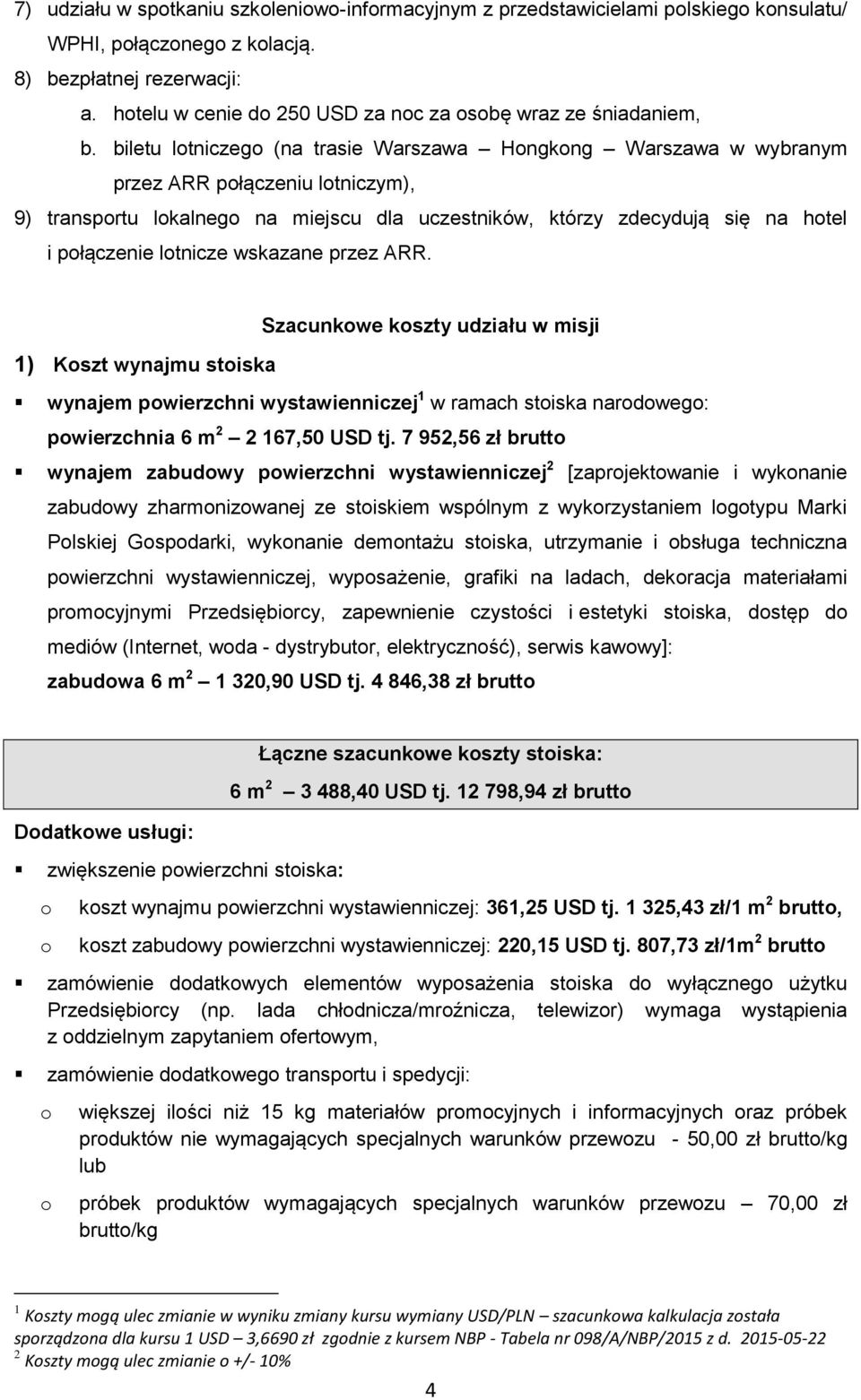 wskazane przez ARR. Szacunkwe kszty udziału w misji 1) Kszt wynajmu stiska wynajem pwierzchni wystawienniczej 1 w ramach stiska nardweg: pwierzchnia 6 m 2 2 167,50 USD tj.