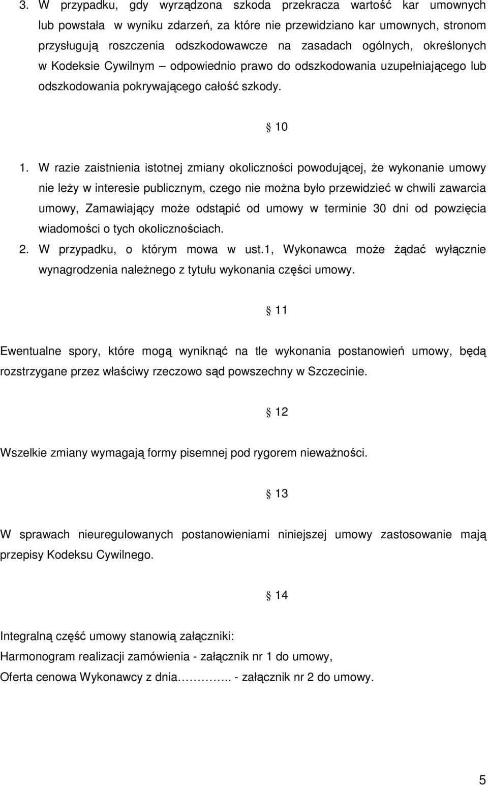 W razie zaistnienia istotnej zmiany okoliczności powodującej, że wykonanie umowy nie leży w interesie publicznym, czego nie można było przewidzieć w chwili zawarcia umowy, Zamawiający może odstąpić