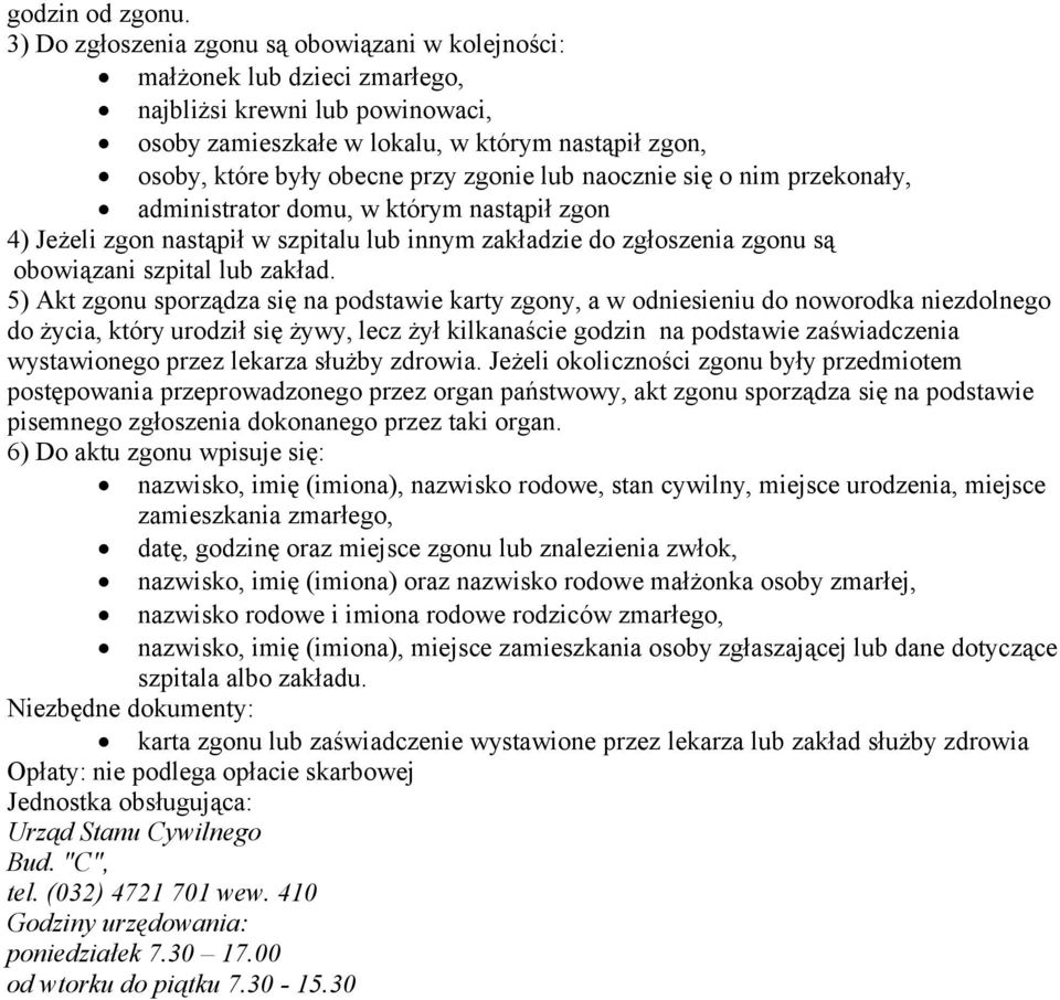 zgonie lub naocznie się o nim przekonały, administrator domu, w którym nastąpił zgon 4) Jeżeli zgon nastąpił w szpitalu lub innym zakładzie do zgłoszenia zgonu są obowiązani szpital lub zakład.