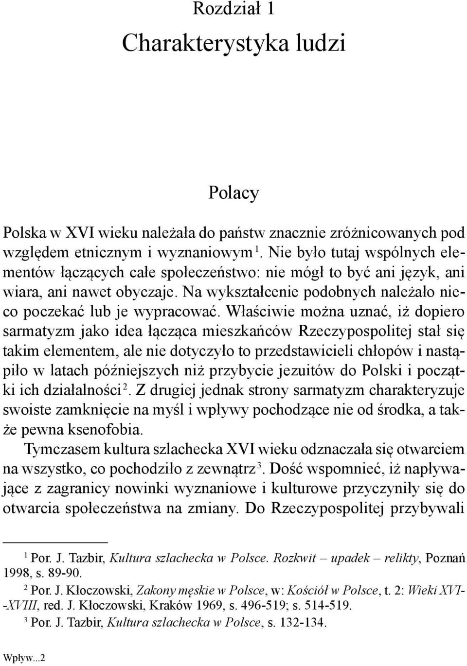 Właściwie można uznać, iż dopiero sarmatyzm jako idea łącząca mieszkańców Rzeczypospolitej stał się takim elementem, ale nie dotyczyło to przedstawicieli chłopów i nastąpiło w latach późniejszych niż