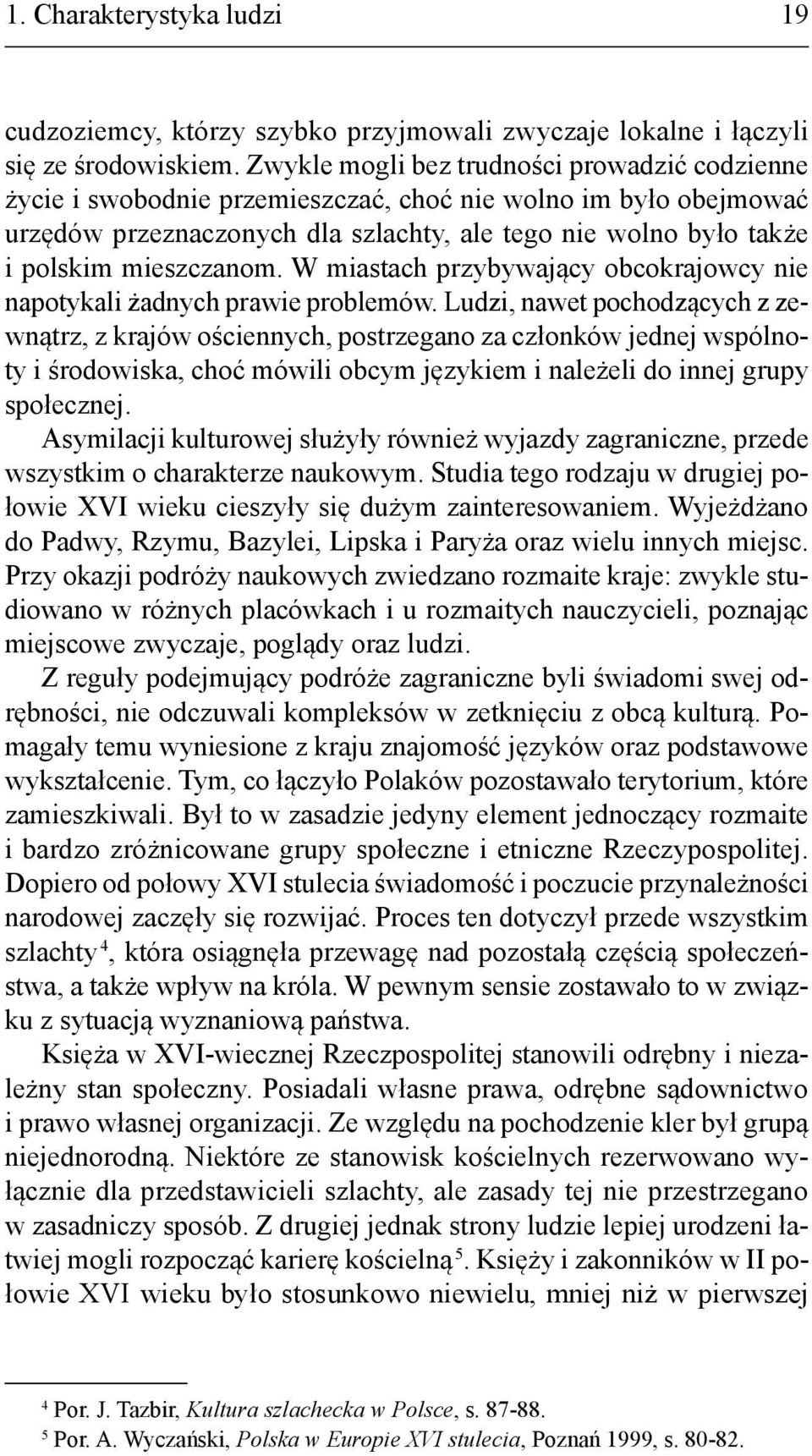 mieszczanom. W miastach przybywający obcokrajowcy nie napotykali żadnych prawie problemów.