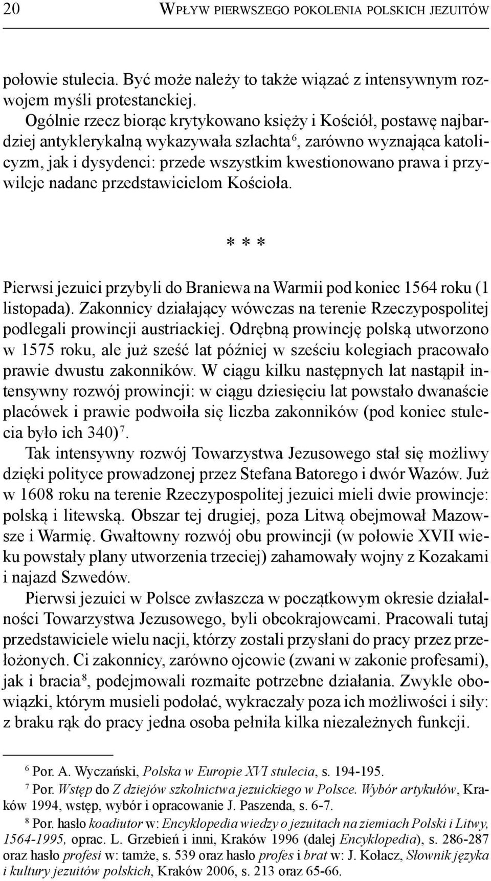 przywileje nadane przedstawicielom Kościoła. * * * Pierwsi jezuici przybyli do Braniewa na Warmii pod koniec 1564 roku (1 listopada).