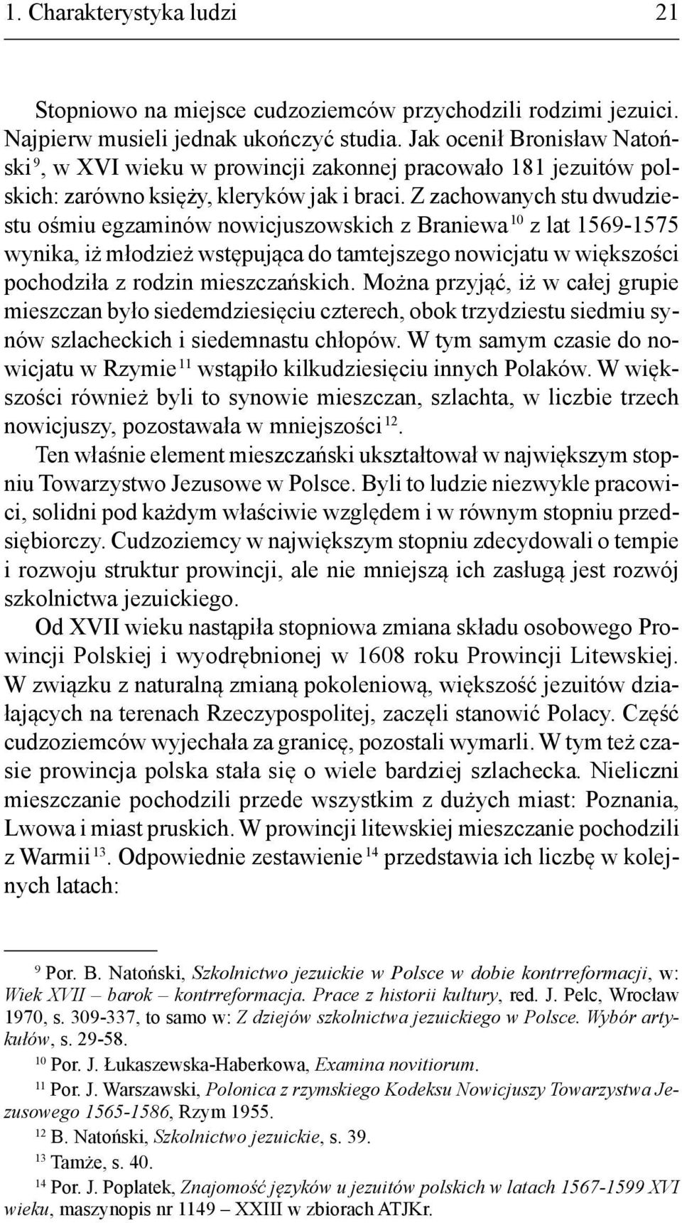 Z zachowanych stu dwudziestu ośmiu egzaminów nowicjuszowskich z Braniewa 10 z lat 1569 1575 wynika, iż młodzież wstępująca do tamtejszego nowicjatu w większości pochodziła z rodzin mieszczańskich.