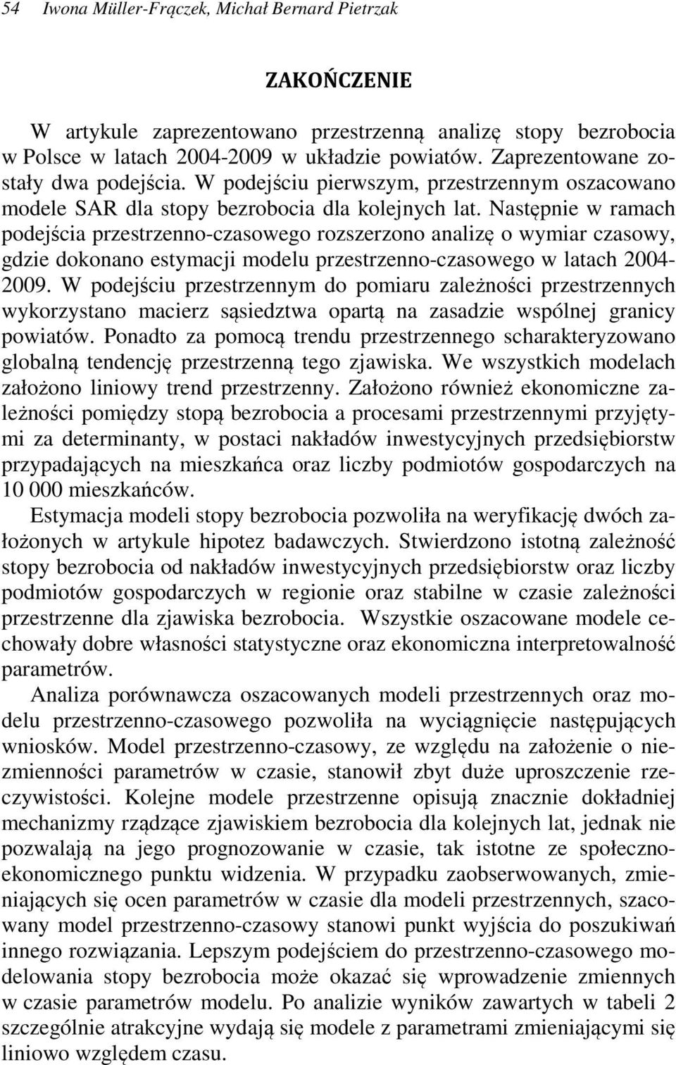Następnie w ramach podejścia przestrzenno-czasowego rozszerzono analizę o wymiar czasowy, gdzie dokonano estymacji modelu przestrzenno-czasowego w latach 2004-2009.