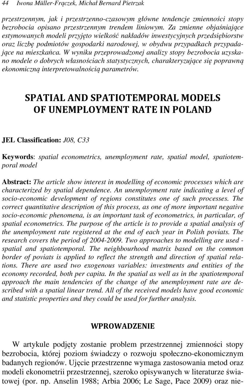 W wyniku przeprowadzonej analizy stopy bezrobocia uzyskano modele o dobrych własnościach statystycznych, charakteryzujące się poprawną ekonomiczną interpretowalnością parametrów.