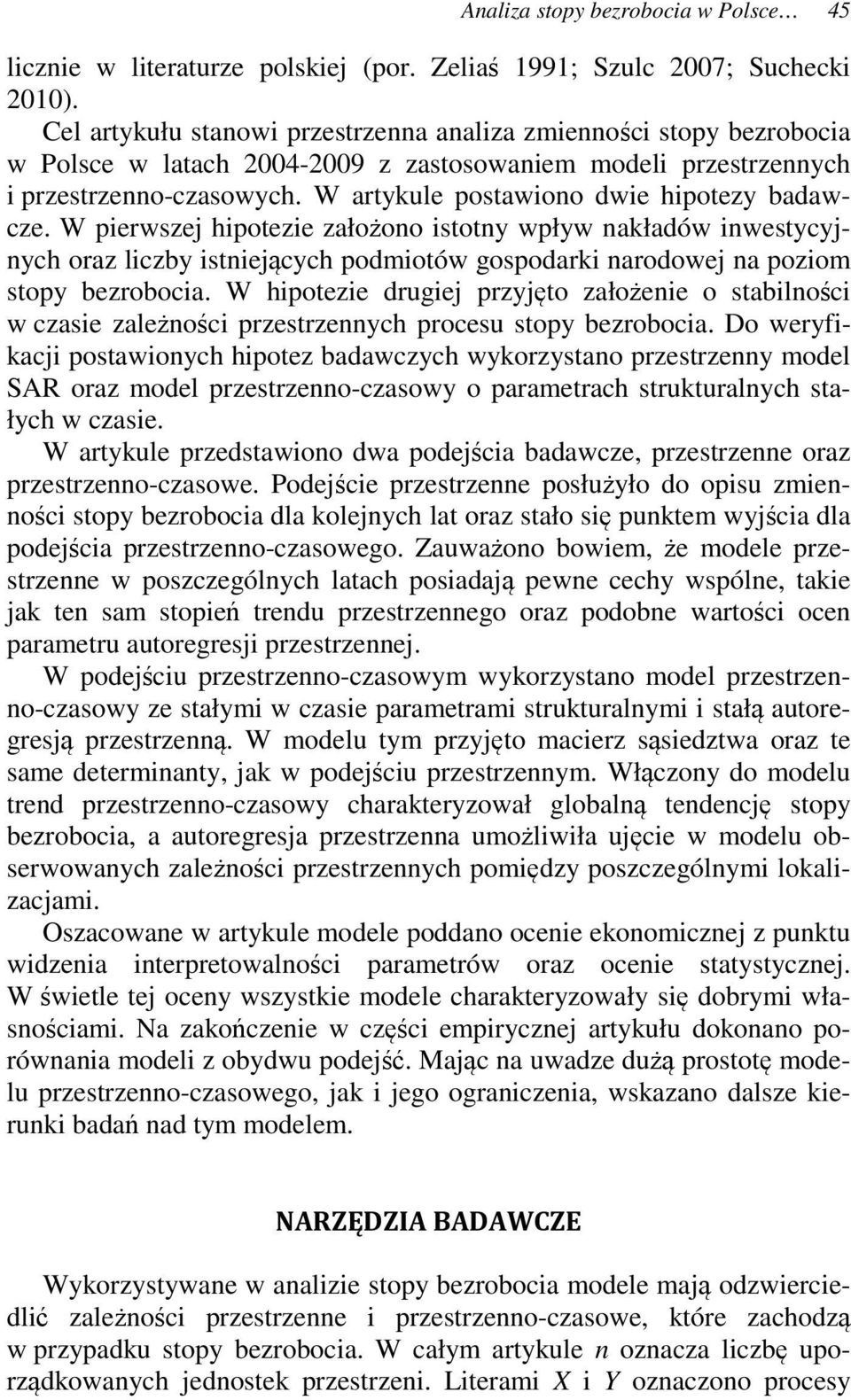 W artykule postawiono dwie hipotezy badawcze. W pierwszej hipotezie założono istotny wpływ nakładów inwestycyjnych oraz liczby istniejących podmiotów gospodarki narodowej na poziom stopy bezrobocia.