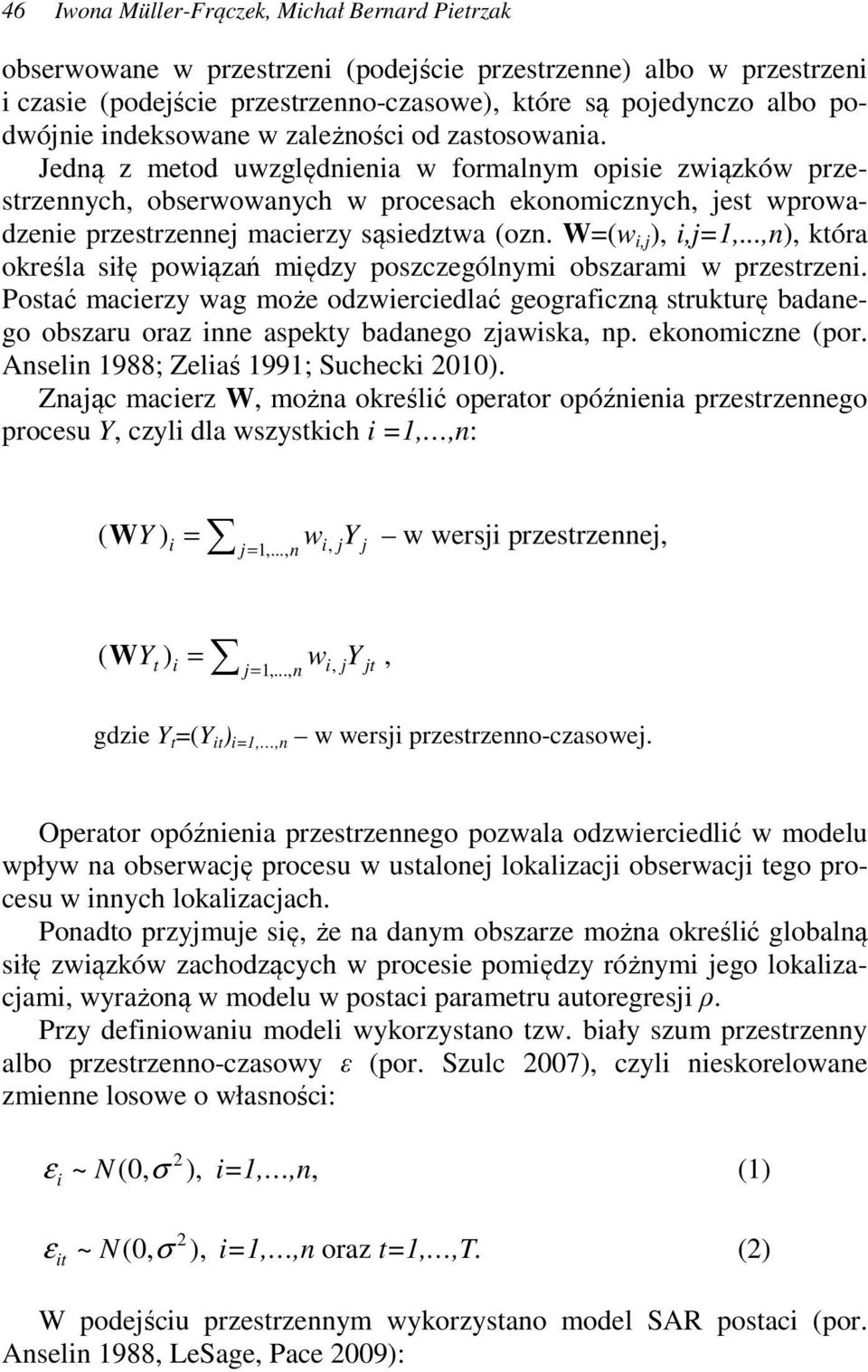 Jedną z metod uwzględnienia w formalnym opisie związków przestrzennych, obserwowanych w procesach ekonomicznych, jest wprowadzenie przestrzennej macierzy sąsiedztwa (ozn. W=(w i,j ), i,j=1,.