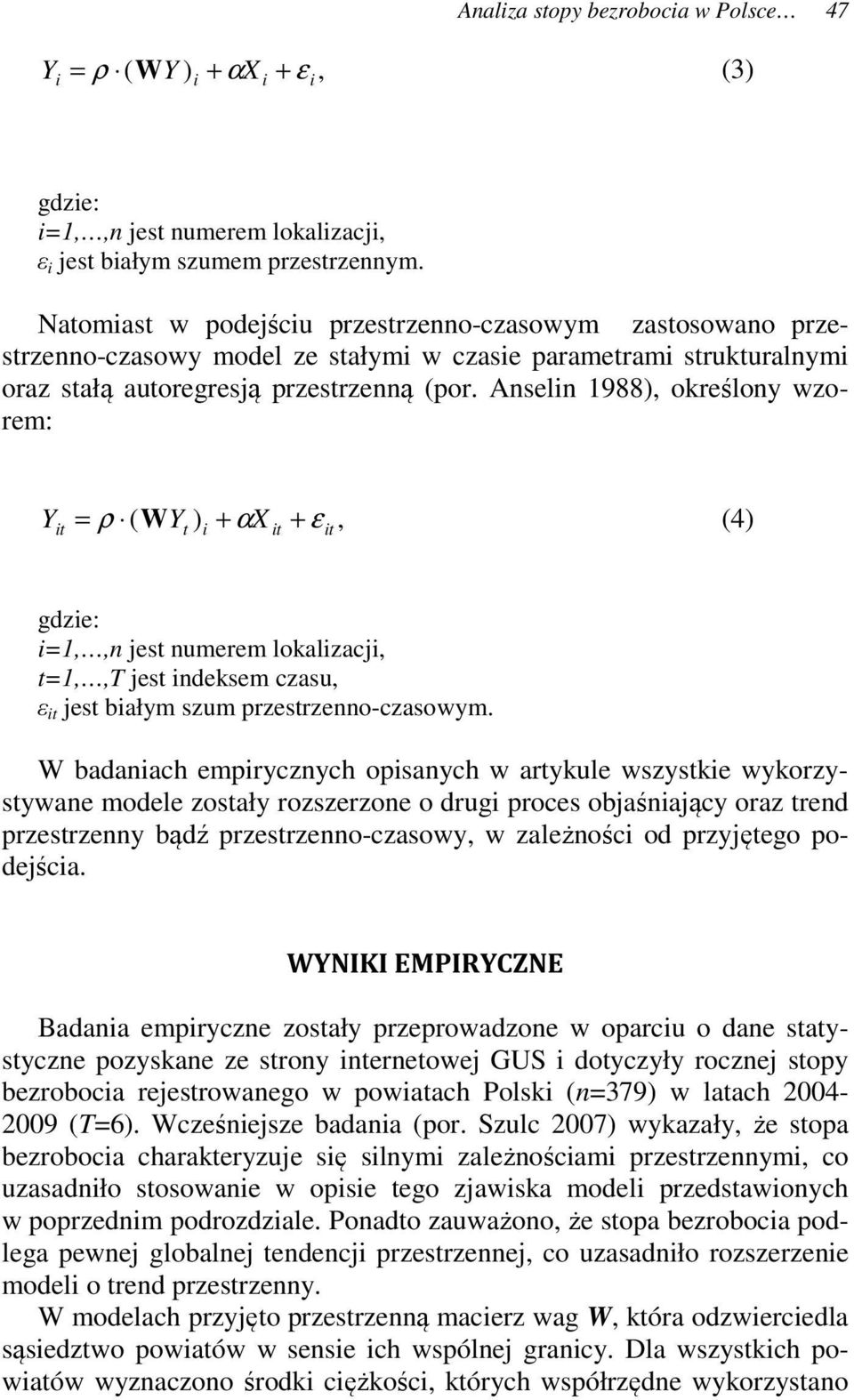 Anselin 1988), określony wzorem: Y it = ρ W Y ) + αx + ε, (4) ( t i it it gdzie: i=1,,n jest numerem lokalizacji, t=1,,t jest indeksem czasu, ε it jest białym szum przestrzenno-czasowym.