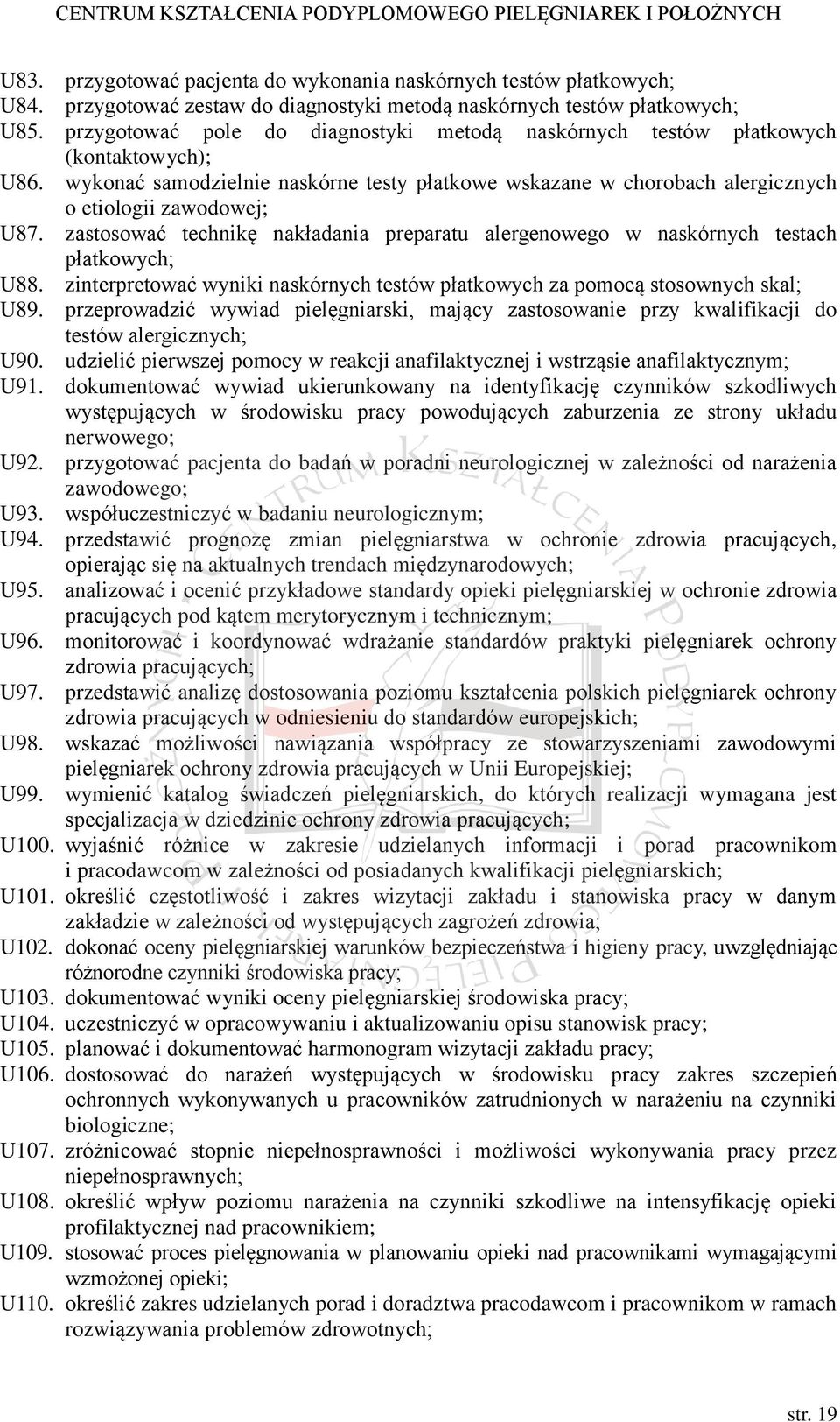 zastosować technikę nakładania preparatu alergenowego w naskórnych testach płatkowych; U88. zinterpretować wyniki naskórnych testów płatkowych za pomocą stosownych skal; U89.