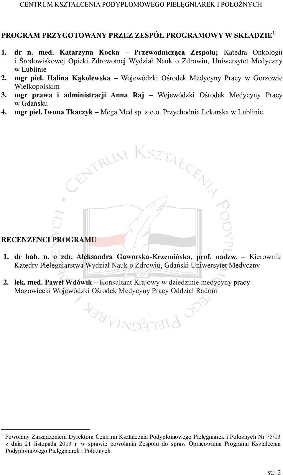 Halina Kąkolewska Wojewódzki Ośrodek Medycyny Pracy w Gorzowie Wielkopolskim 3. mgr prawa i administracji Anna Raj Wojewódzki Ośrodek Medycyny Pracy w Gdańsku 4. mgr piel. Iwona Tkaczyk Mega Med sp.