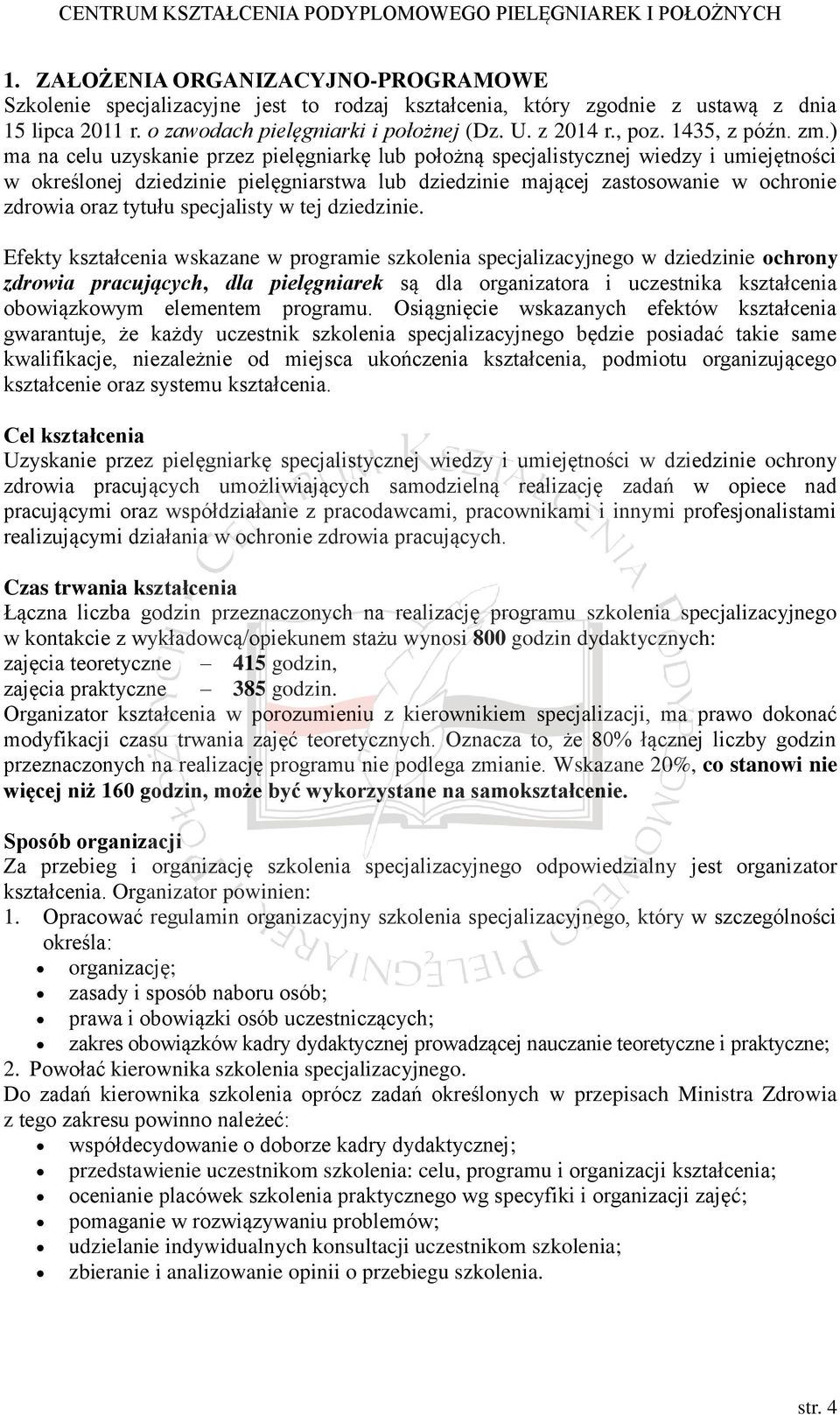 ) ma na celu uzyskanie przez pielęgniarkę lub położną specjalistycznej wiedzy i umiejętności w określonej dziedzinie pielęgniarstwa lub dziedzinie mającej zastosowanie w ochronie zdrowia oraz tytułu