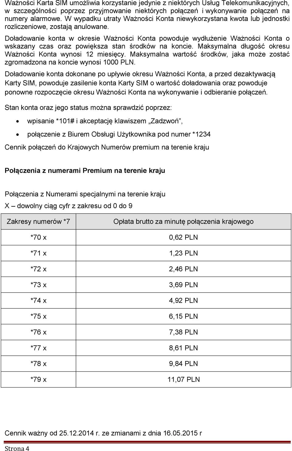 Doładowanie konta w okresie Ważności Konta powoduje wydłużenie Ważności Konta o wskazany czas oraz powiększa stan środków na koncie. Maksymalna długość okresu Ważności Konta wynosi 12 miesięcy.