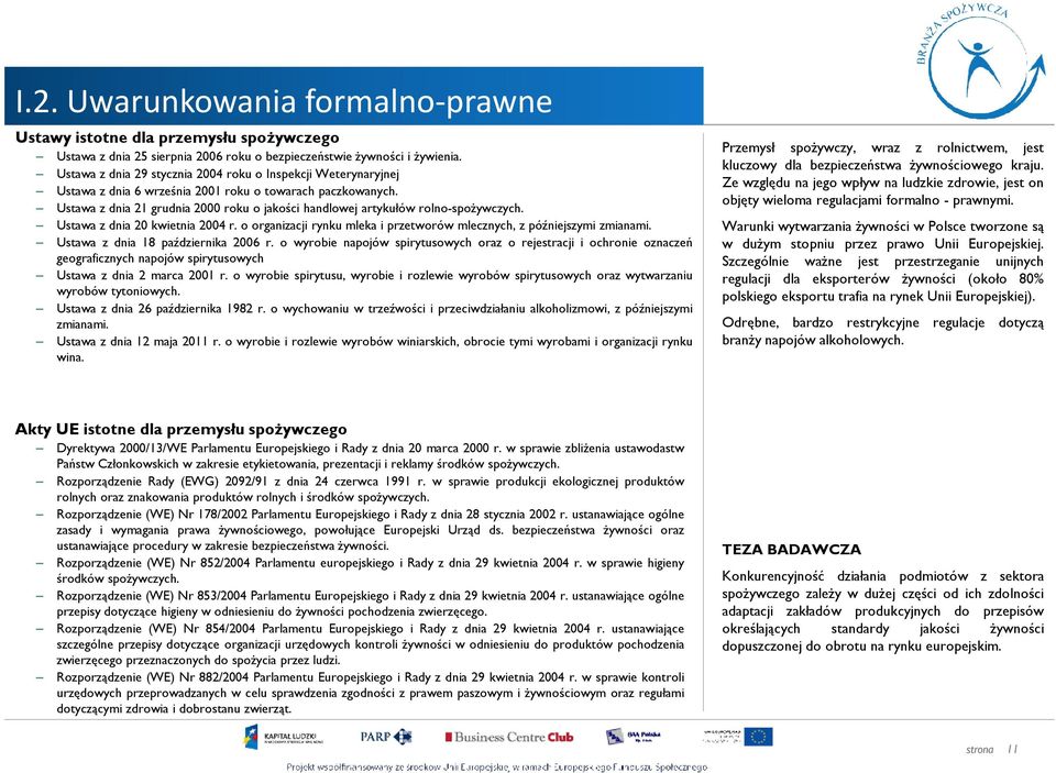 Ustawa z dnia 21 grudnia 2000 roku o jakości handlowej artykułów rolno-spoŝywczych. Ustawa z dnia 20 kwietnia 2004 r. o organizacji rynku mleka i przetworów mlecznych, z późniejszymi zmianami.