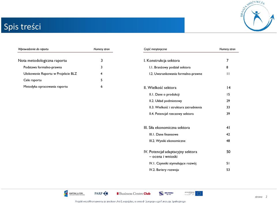 Wielkość sektora 14 II.1. Dane o produkcji 15 II.2. Układ podmiotowy 29 II.3. Wielkość i struktura zatrudnienia 33 II.4. Potencjał rzeczowy sektora 39 III.