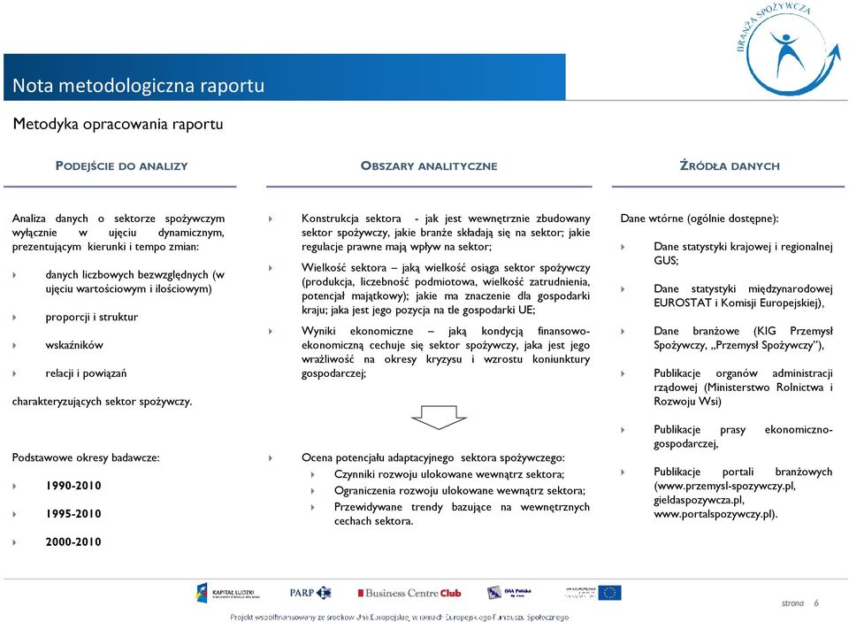 Konstrukcja sektora - jak jest wewnętrznie zbudowany sektor spoŝywczy, jakie branŝe składają się na sektor; jakie regulacje prawne mają wpływ na sektor; Wielkość sektora jaką wielkość osiąga sektor