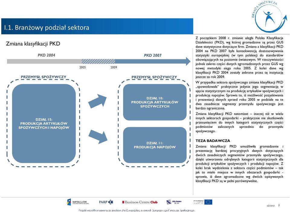 Zmiana z klasyfikacji PKD 2004 na PKD 2007 była konsekwencją dostosowywania statystyki europejskiej (w tym polskiej) do standardów obowiązujących na poziomie światowym.