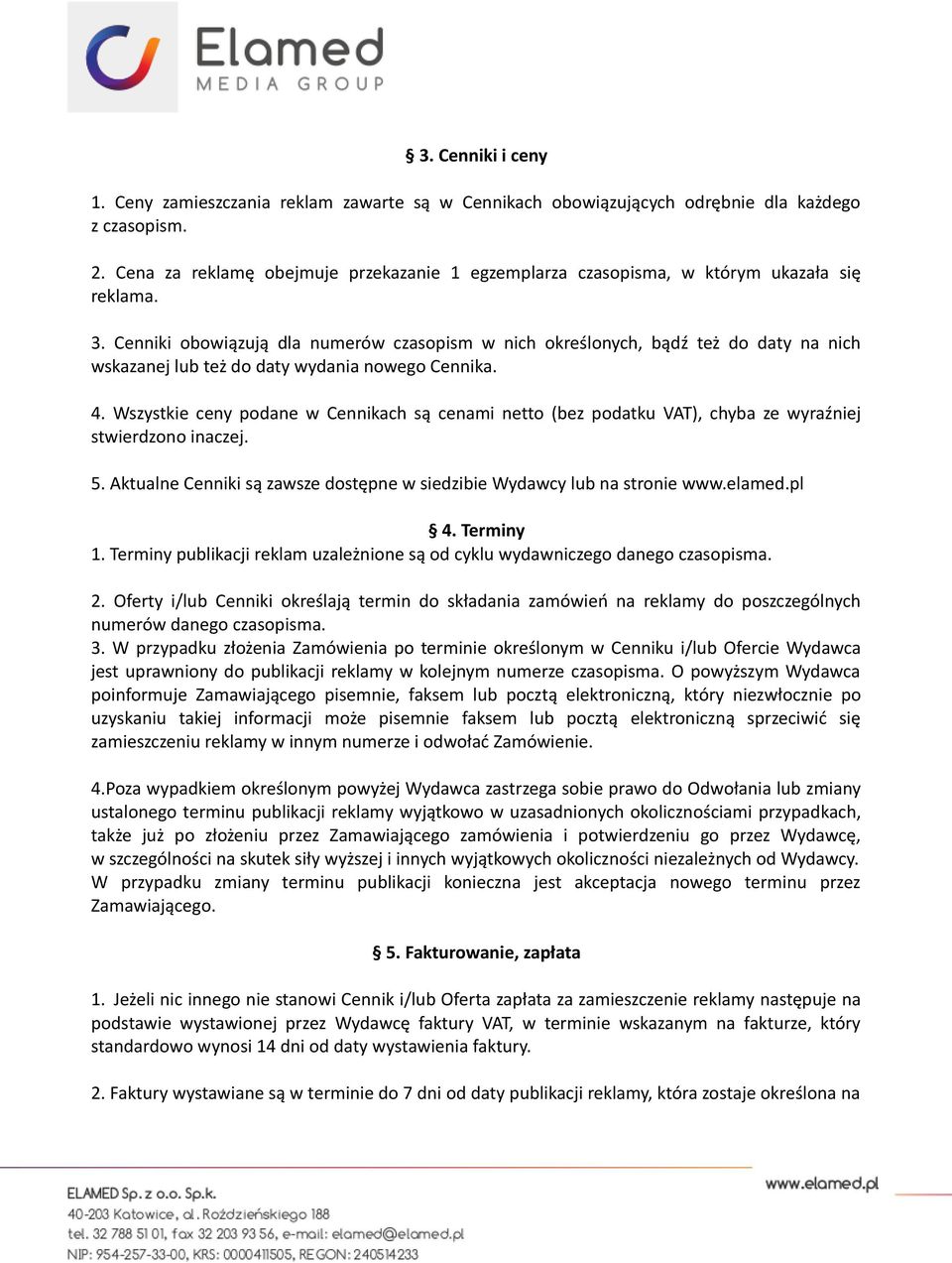 Cenniki obowiązują dla numerów czasopism w nich określonych, bądź też do daty na nich wskazanej lub też do daty wydania nowego Cennika. 4.