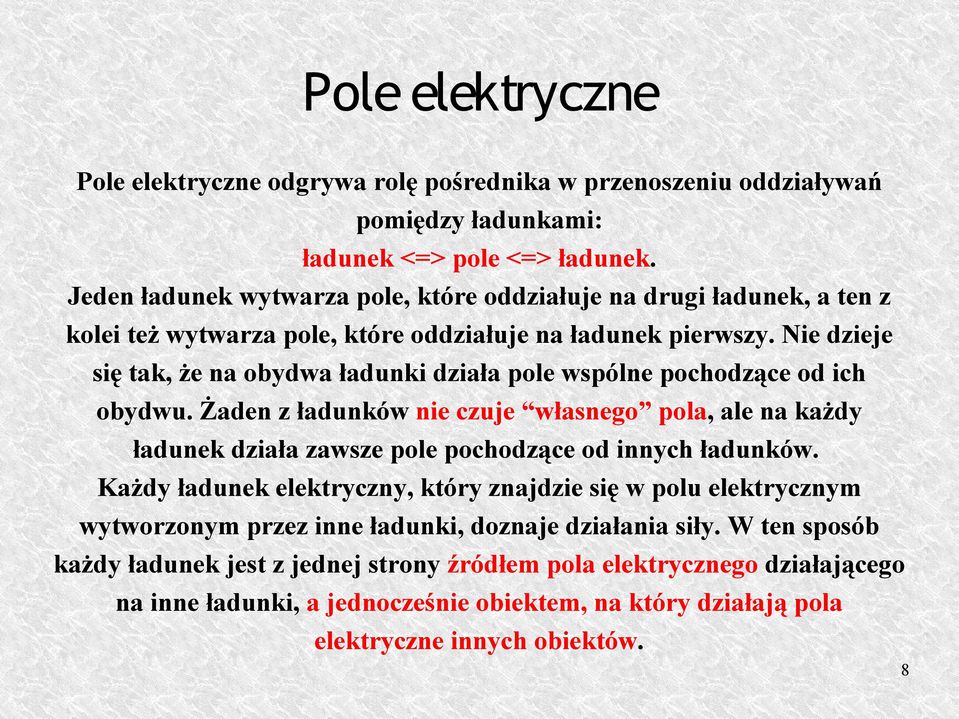 Nie dzieje się tak, że na obydwa ładunki działa pole wspólne pochodzące od ich obydwu.