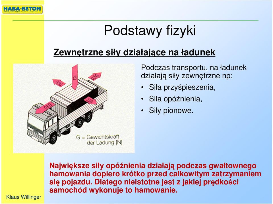 Największe siły opóźnienia działają podczas gwałtownego hamowania dopiero krótko przed