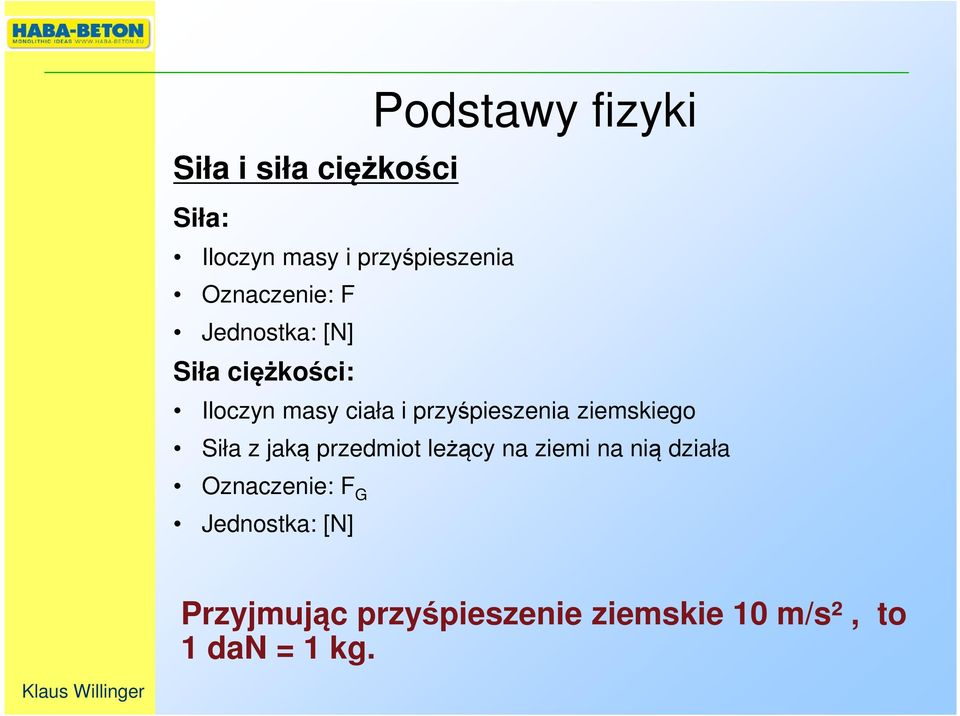 przyśpieszenia ziemskiego Siła z jaką przedmiot leżący na ziemi na nią działa