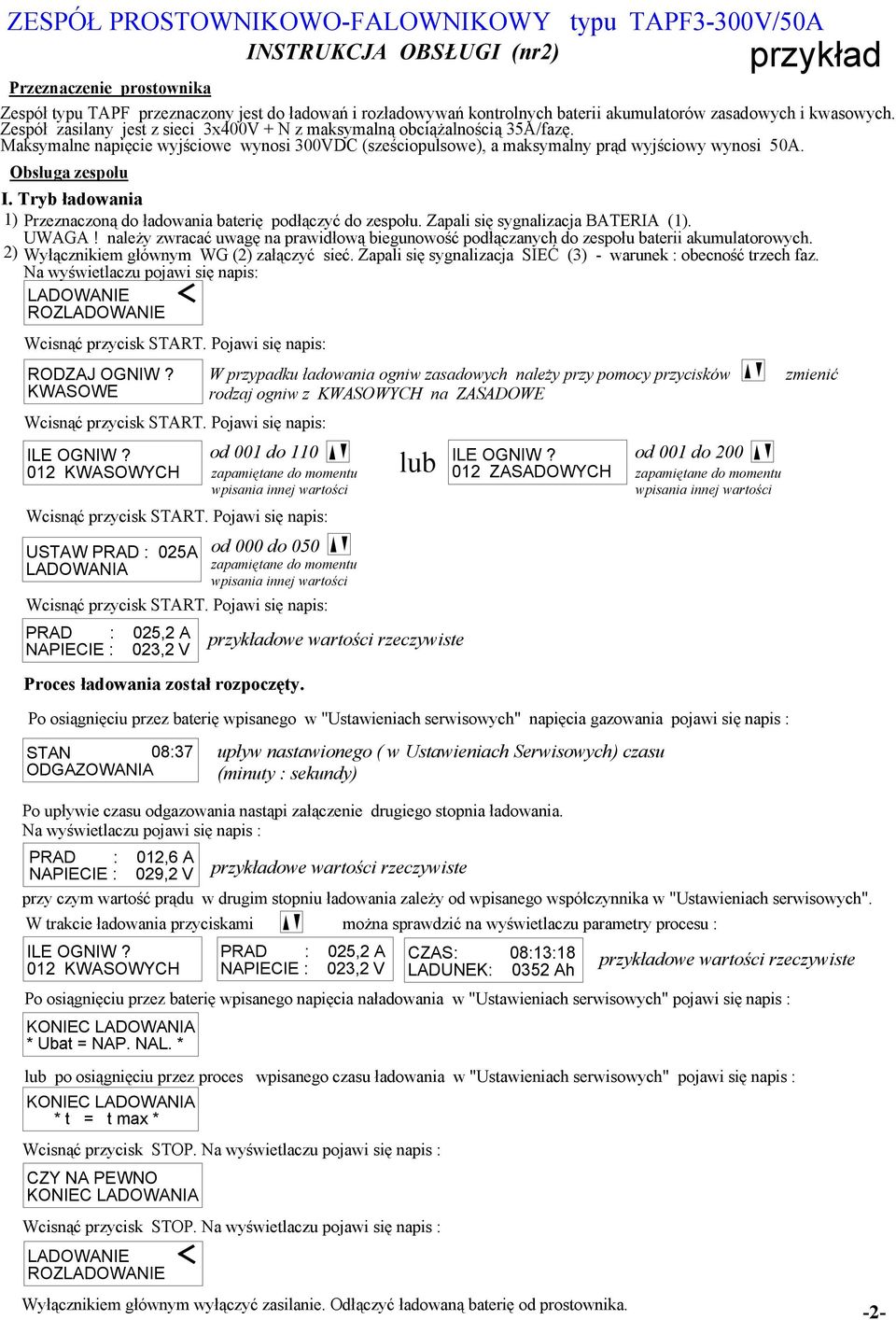 Maksymalne napięcie wyjściowe wynosi 300VDC (sześciopulsowe), a maksymalny prąd wyjściowy wynosi 50A. Obsługa zespołu I. Tryb ładowania 1) Przeznaczoną do ładowania baterię podłączyć do zespołu.