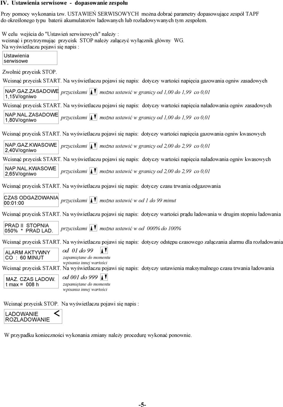 W celu wejścia do "Ustawień serwisowych" należy : wcisnąć i przytrzymując przycisk STOP należy załączyć wyłącznik główny WG.