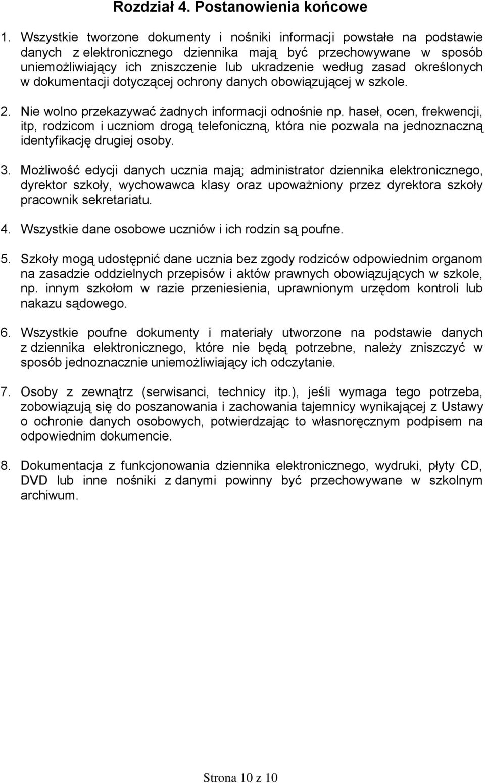 określonych w dokumentacji dotyczącej ochrony danych obowiązującej w szkole. 2. Nie wolno przekazywać żadnych informacji odnośnie np.