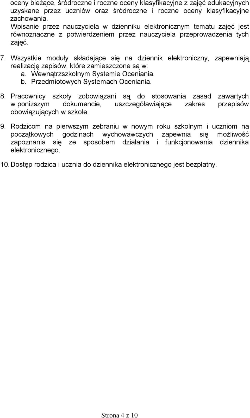 Wszystkie moduły składające się na dziennik elektroniczny, zapewniają realizację zapisów, które zamieszczone są w: a. Wewnątrzszkolnym Systemie Oceniania. b. Przedmiotowych Systemach Oceniania. 8.