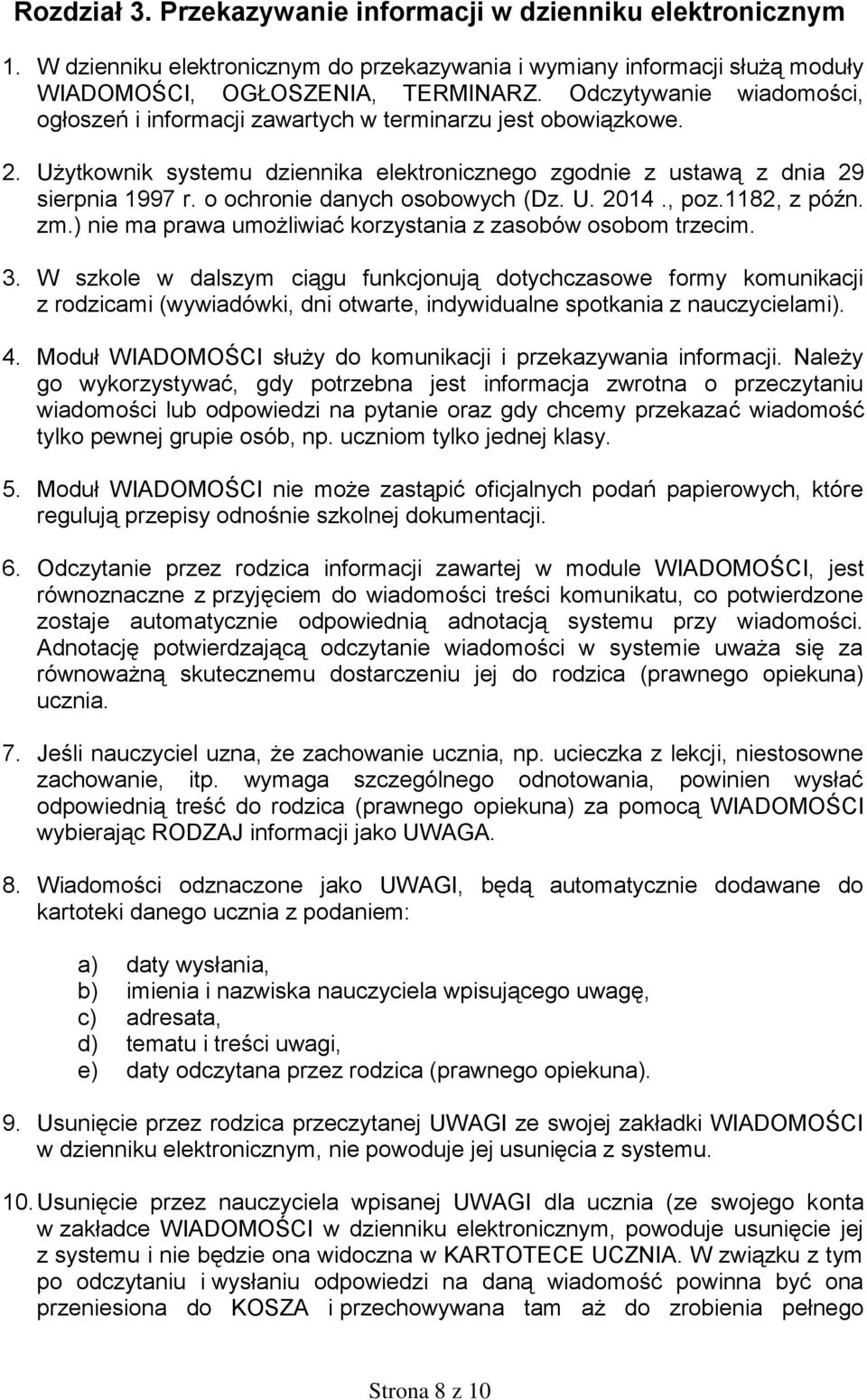 o ochronie danych osobowych (Dz. U. 2014., poz.1182, z późn. zm.) nie ma prawa umożliwiać korzystania z zasobów osobom trzecim. 3.