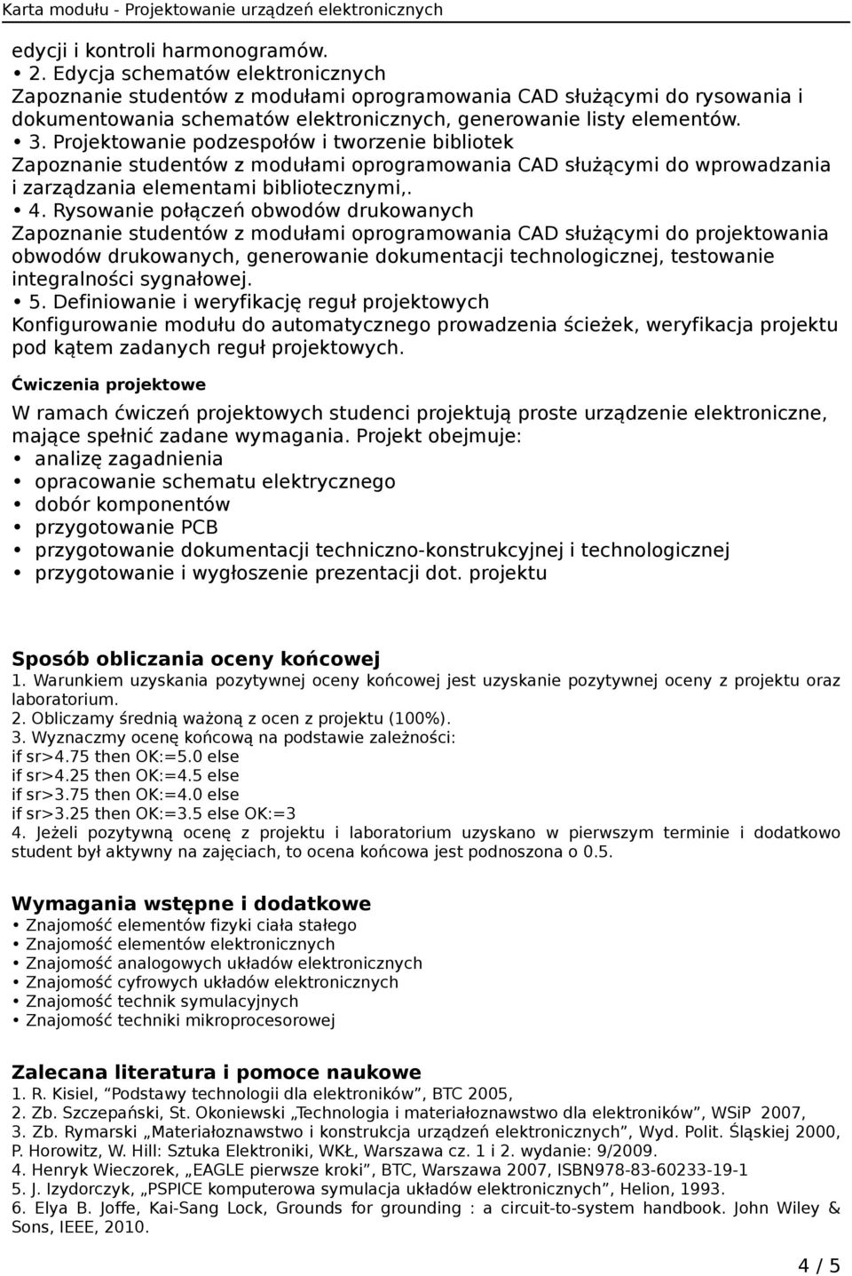 owanie podzespołów i tworzenie bibliotek Zapoznanie studentów z modułami oprogramowania CAD służącymi do wprowadzania i zarządzania elementami bibliotecznymi,. 4.