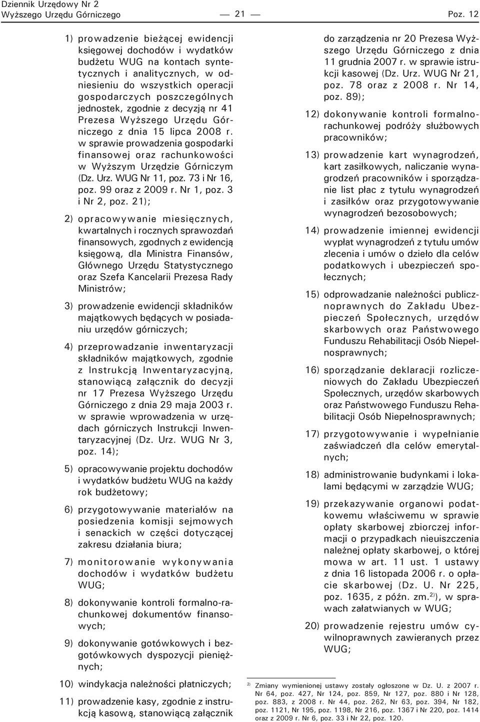 zgodnie z decyzją nr 41 Prezesa Wyższego Urzędu Górniczego z dnia 15 lipca 2008 r. w sprawie prowadzenia gospodarki finansowej oraz rachunkowości w Wyższym Urzędzie Górniczym (Dz. Urz. WUG Nr 11, poz.