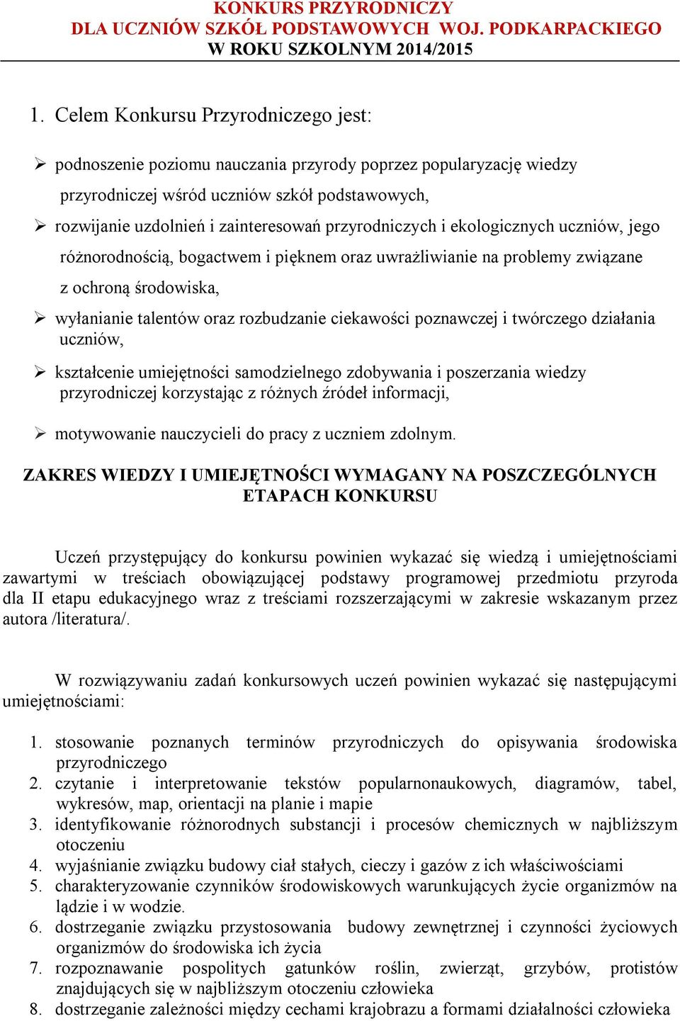 przyrodniczych i ekologicznych uczniów, jego różnorodnością, bogactwem i pięknem oraz uwrażliwianie na problemy związane z ochroną środowiska, wyłanianie talentów oraz rozbudzanie ciekawości