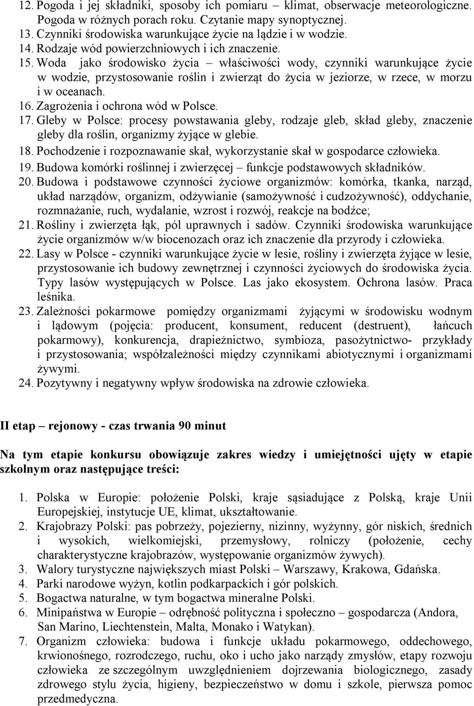 Woda jako środowisko życia właściwości wody, czynniki warunkujące życie w wodzie, przystosowanie roślin i zwierząt do życia w jeziorze, w rzece, w morzu i w oceanach. 16.