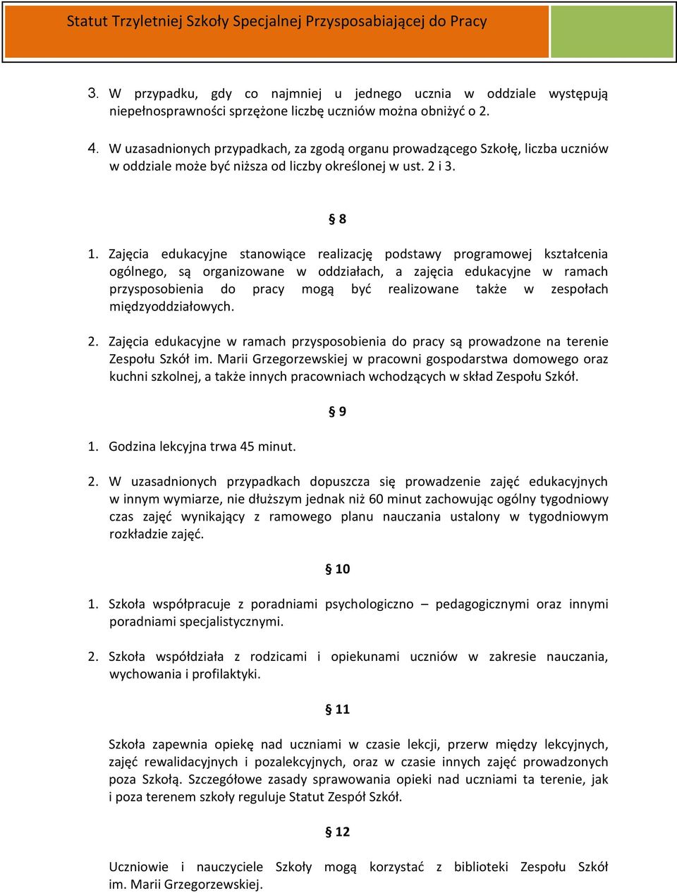 Zajęcia edukacyjne stanowiące realizację podstawy programowej kształcenia ogólnego, są organizowane w oddziałach, a zajęcia edukacyjne w ramach przysposobienia do pracy mogą być realizowane także w