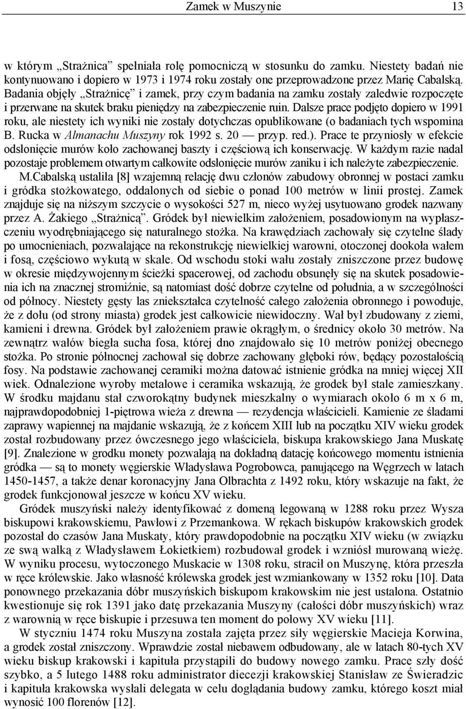 Dalsze prace podjęto dopiero w 1991 roku, ale niestety ich wyniki nie zostały dotychczas opublikowane (o badaniach tych wspomina B. Rucka w Almanachu Muszyny rok 1992 s. 20 przyp. red.).
