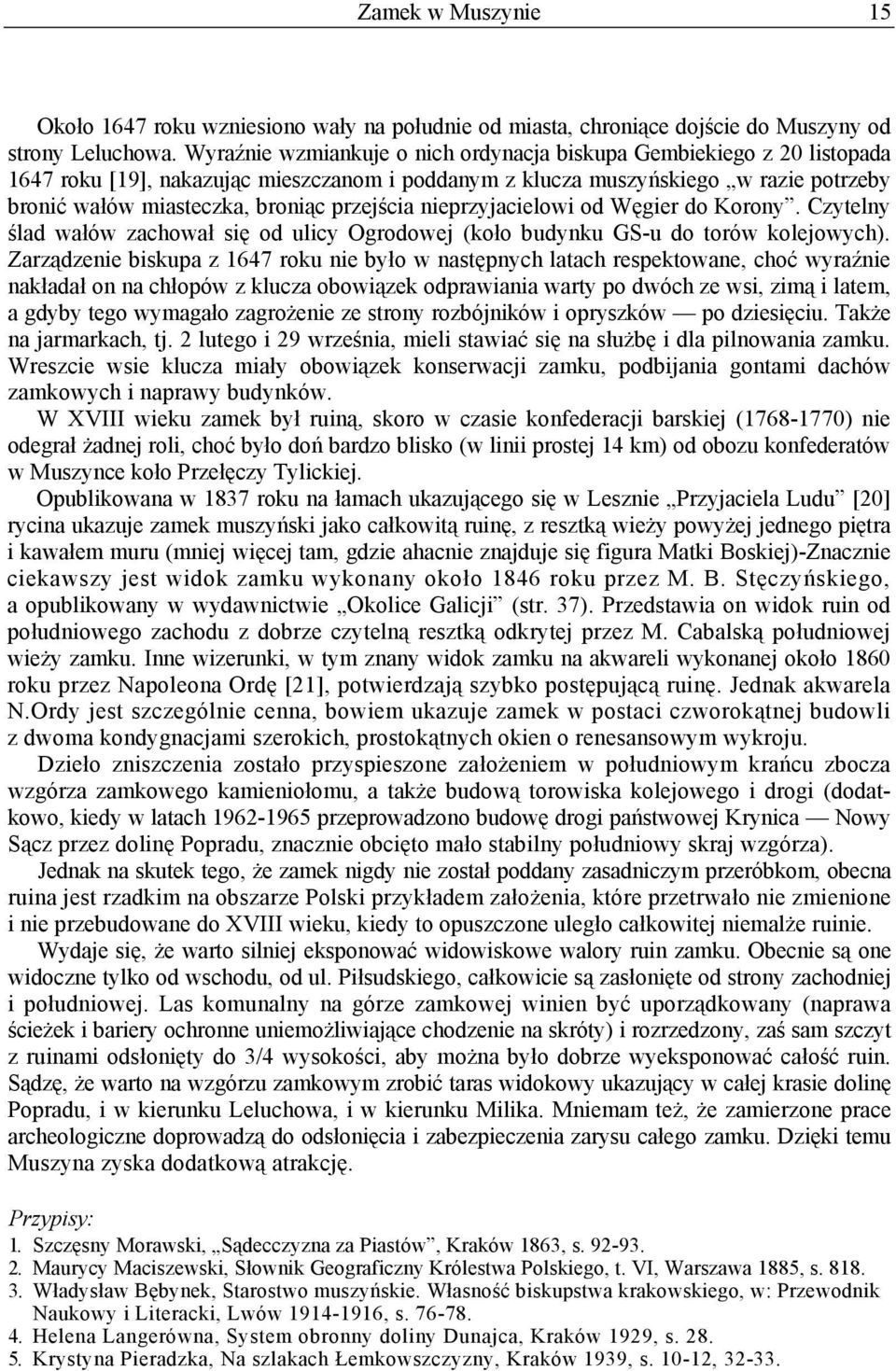 przejścia nieprzyjacielowi od Węgier do Korony. Czytelny ślad wałów zachował się od ulicy Ogrodowej (koło budynku GS-u do torów kolejowych).