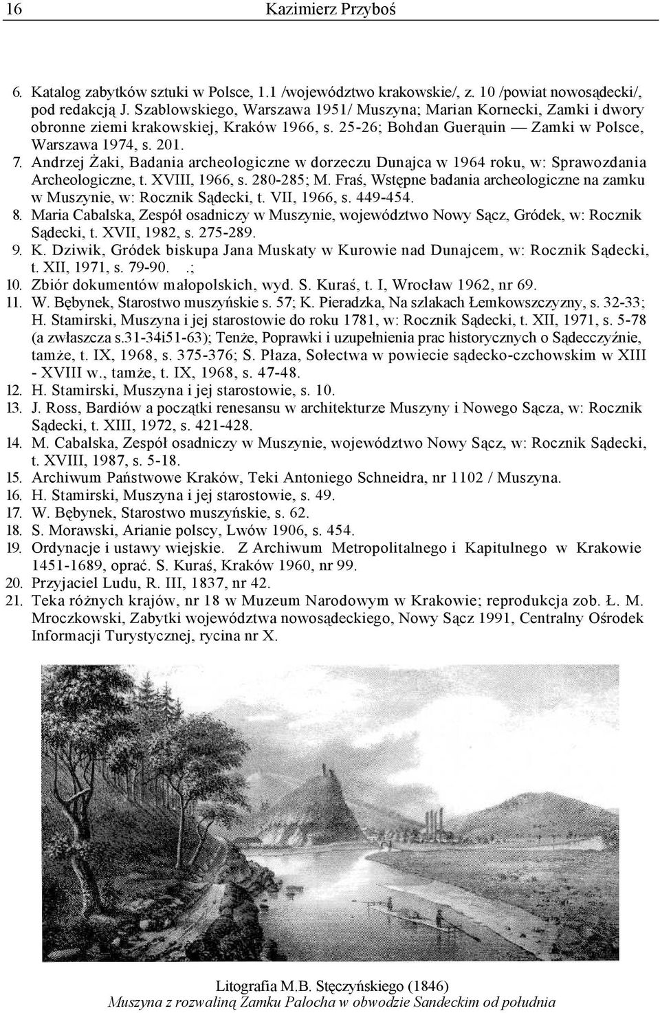 Andrzej Żaki, Badania archeologiczne w dorzeczu Dunajca w 1964 roku, w: Sprawozdania Archeologiczne, t. XVIII, 1966, s. 280-285; M.