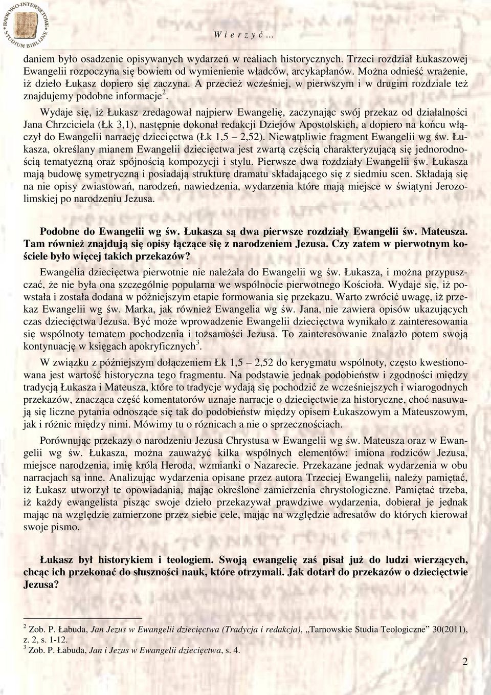 Wydaje się, iż Łukasz zredagował najpierw Ewangelię, zaczynając swój przekaz od działalności Jana Chrzciciela (Łk 3,1), następnie dokonał redakcji Dziejów Apostolskich, a dopiero na końcu włączył do