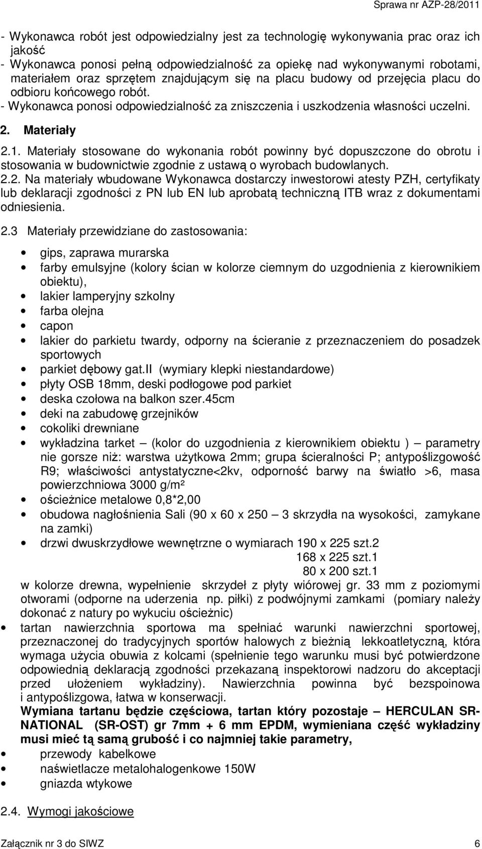 Materiały stosowane do wykonania robót powinny być dopuszczone do obrotu i stosowania w budownictwie zgodnie z ustawą o wyrobach budowlanych. 2.