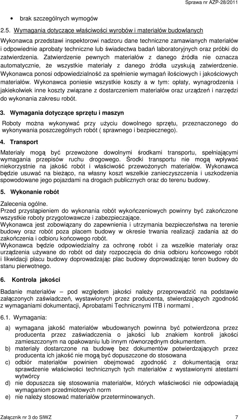 badań laboratoryjnych oraz próbki do zatwierdzenia. Zatwierdzenie pewnych materiałów z danego źródła nie oznacza automatycznie, że wszystkie materiały z danego źródła uzyskują zatwierdzenie.