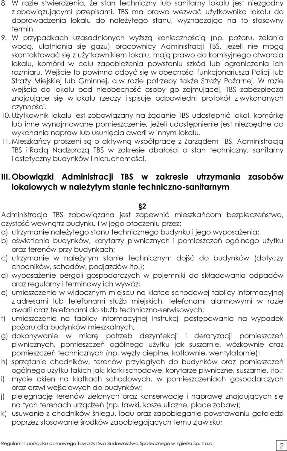 poŝaru, zalania wodą, ulatniania się gazu) pracownicy Administracji TBS, jeŝeli nie mogą skontaktować się z uŝytkownikiem lokalu, mają prawo do komisyjnego otwarcia lokalu, komórki w celu