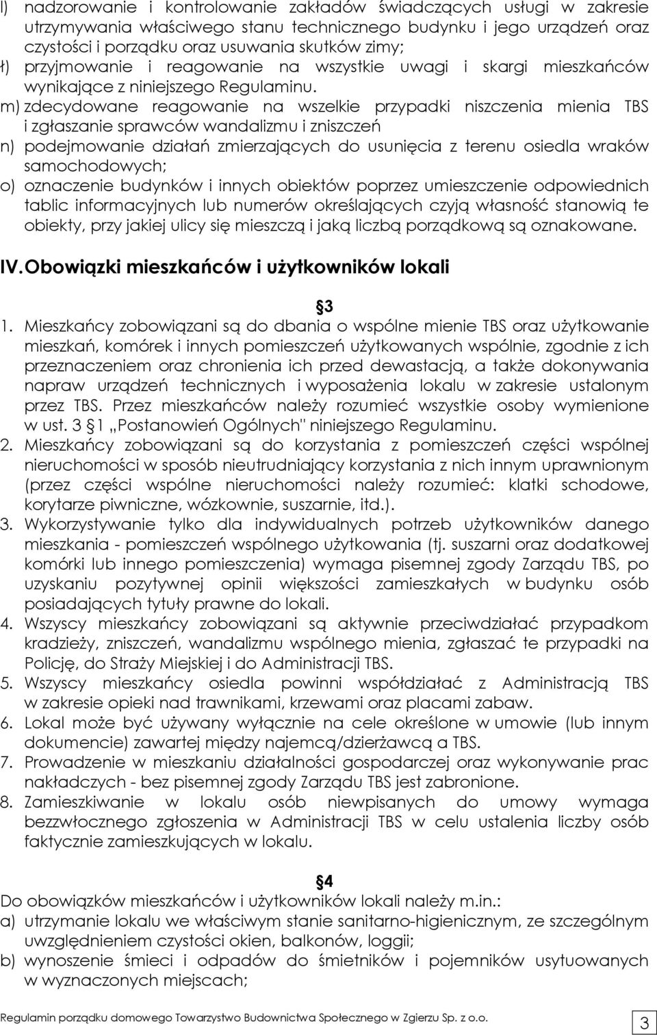 m) zdecydowane reagowanie na wszelkie przypadki niszczenia mienia TBS i zgłaszanie sprawców wandalizmu i zniszczeń n) podejmowanie działań zmierzających do usunięcia z terenu osiedla wraków