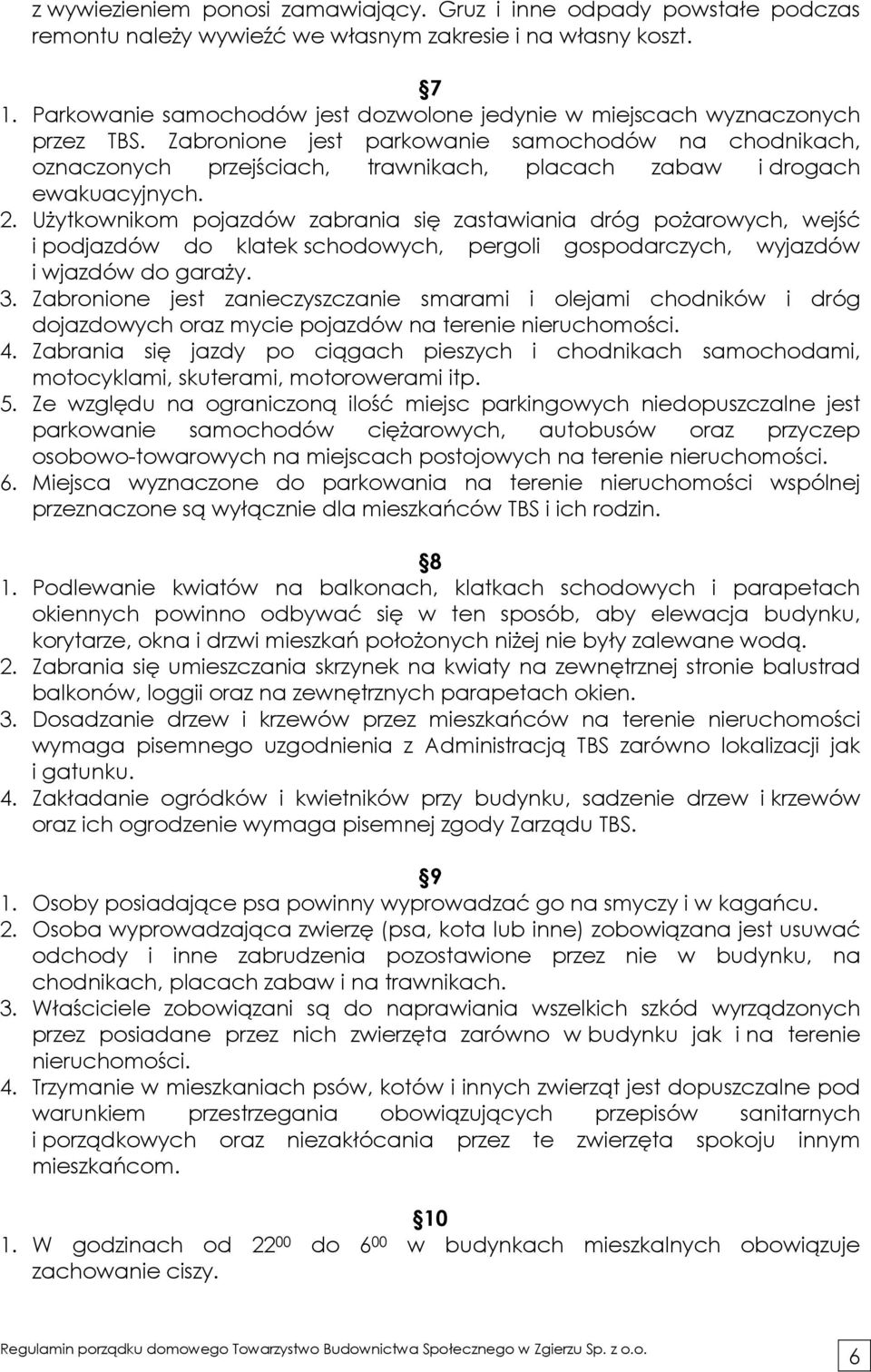 Zabronione jest parkowanie samochodów na chodnikach, oznaczonych przejściach, trawnikach, placach zabaw i drogach ewakuacyjnych. 2.