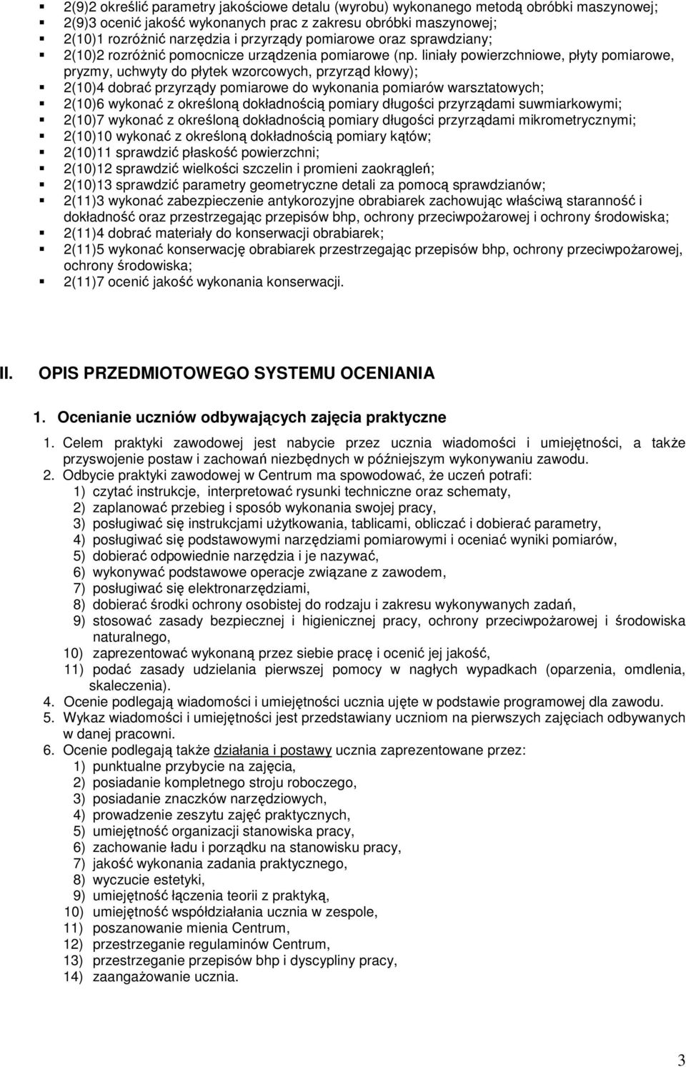 liniały powierzchniowe, płyty pomiarowe, pryzmy, uchwyty do płytek wzorcowych, przyrząd kłowy); 2(10)4 dobrać przyrządy pomiarowe do wykonania pomiarów warsztatowych; 2(10)6 wykonać z określoną