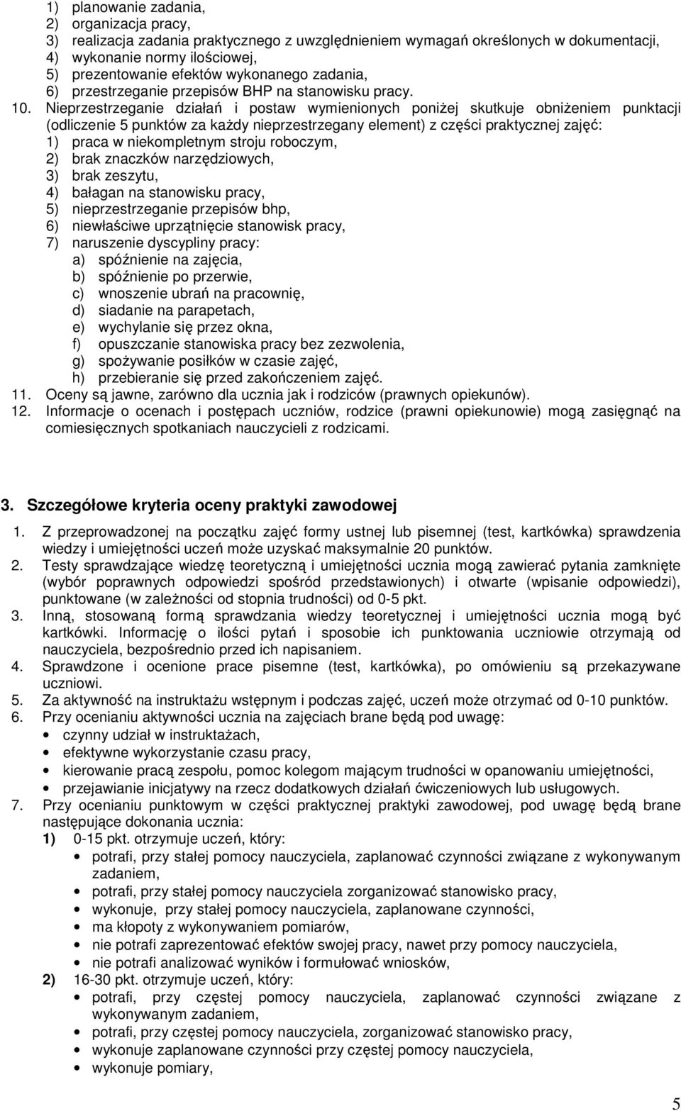 Nieprzestrzeganie działań i postaw wymienionych poniżej skutkuje obniżeniem punktacji (odliczenie 5 punktów za każdy nieprzestrzegany element) z części praktycznej zajęć: 1) praca w niekompletnym