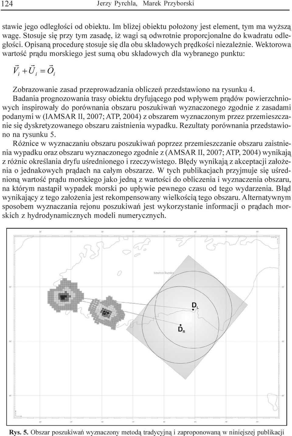 Wektorowa wartoœæ pr¹du morskiego jest sum¹ obu sk³adowych dla wybranego punktu: & & & 9 8 L L 2L Zobrazowanie zasad przeprowadzania obliczeñ przedstawiono na rysunku 4.