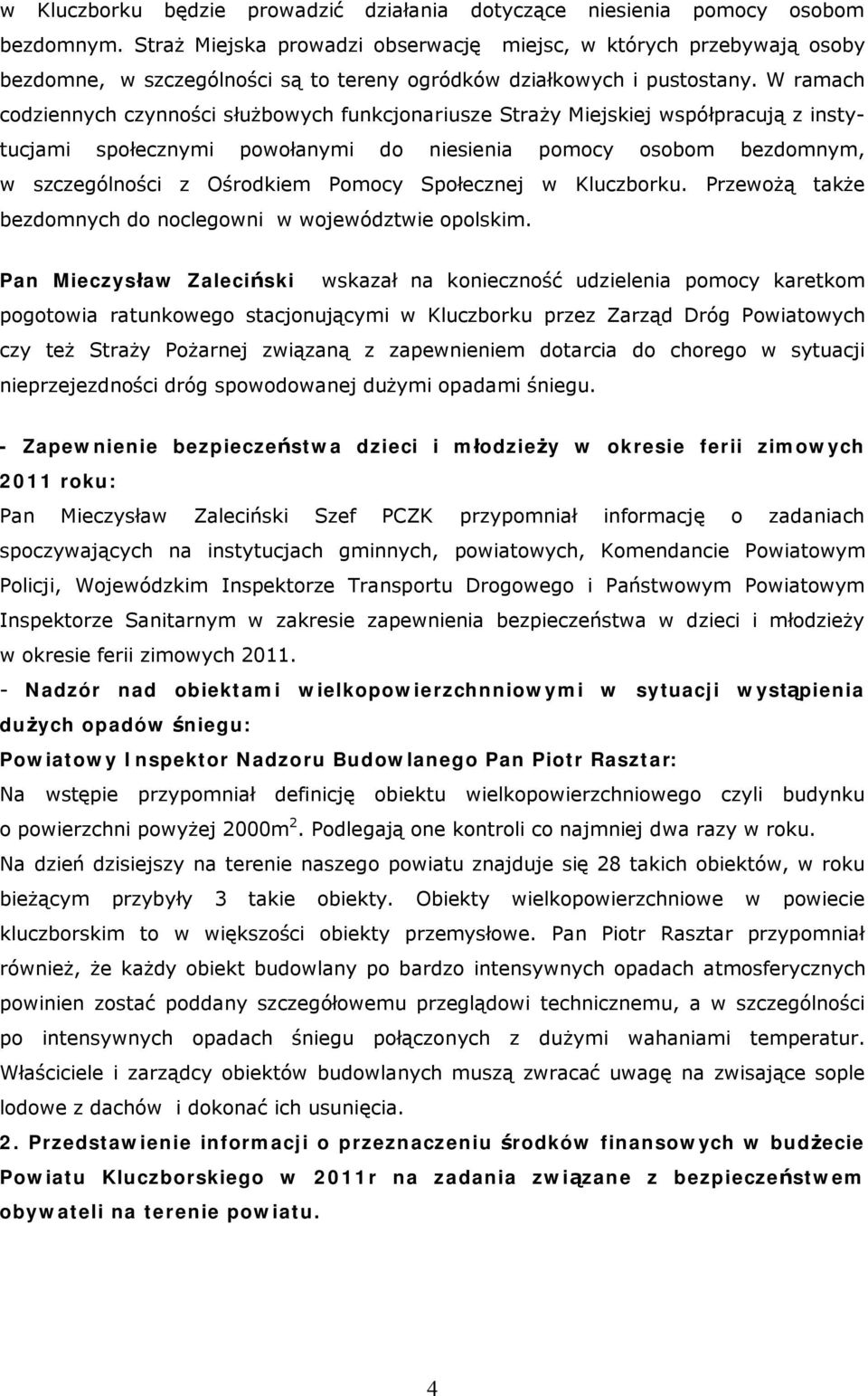 W ramach codziennych czynności służbowych funkcjonariusze Straży Miejskiej współpracują z instytucjami społecznymi powołanymi do niesienia pomocy osobom bezdomnym, w szczególności z Ośrodkiem Pomocy