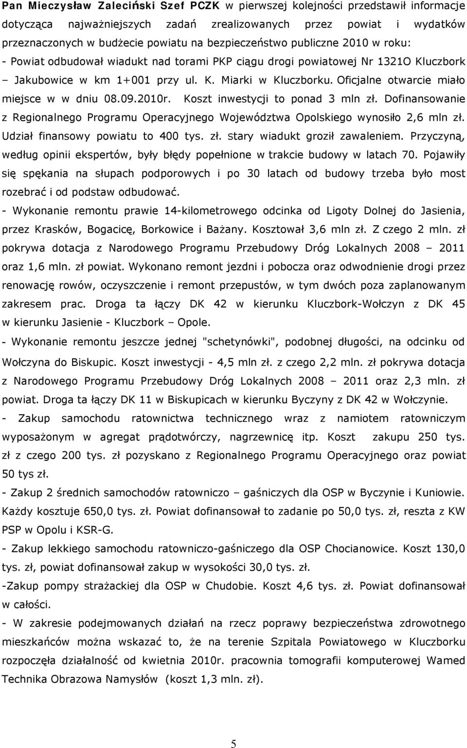 Oficjalne otwarcie miało miejsce w w dniu 08.09.2010r. Koszt inwestycji to ponad 3 mln zł. Dofinansowanie z Regionalnego Programu Operacyjnego Województwa Opolskiego wynosiło 2,6 mln zł.