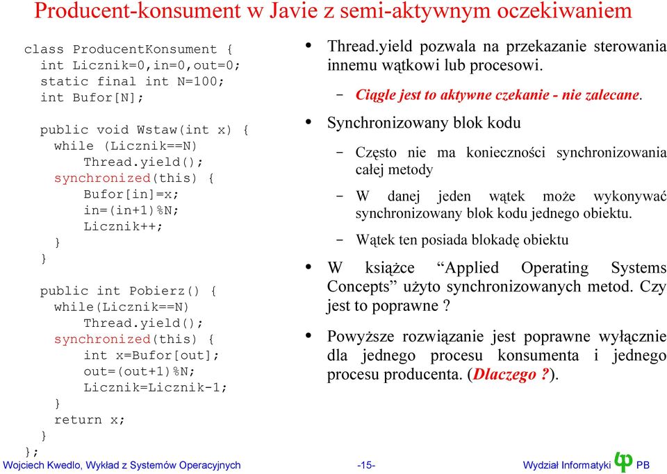 yield(); synchronized(this) { int x=bufor[out]; out=(out+1)%n; Licznik=Licznik-1; return x; ; Thread.yield pozwala na przekazanie sterowania innemu wątkowi lub procesowi.