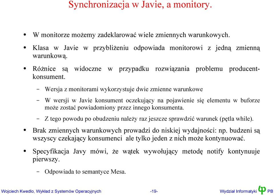 Wersja z monitorami wykorzystuje dwie zmienne warunkowe W wersji w Javie konsument oczekujący na pojawienie się elementu w buforze może zostać powiadomiony przez innego konsumenta.